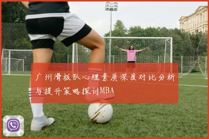 广州滑板队心理素质深度对比分析与提升策略探讨MBA