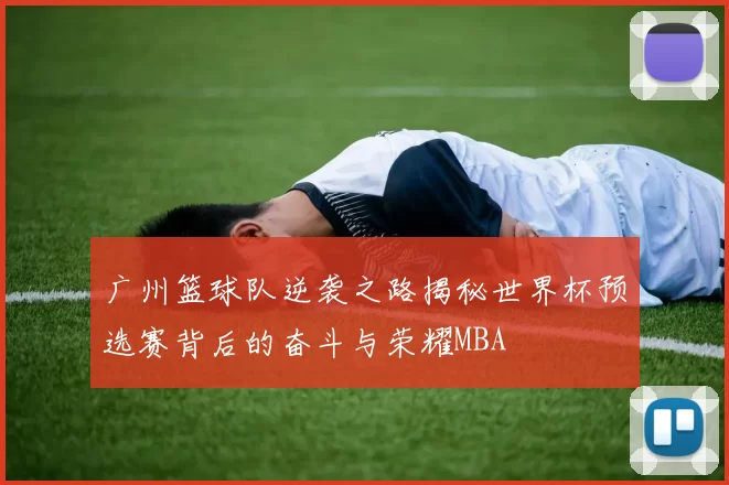 广州篮球队逆袭之路揭秘世界杯预选赛背后的奋斗与荣耀MBA