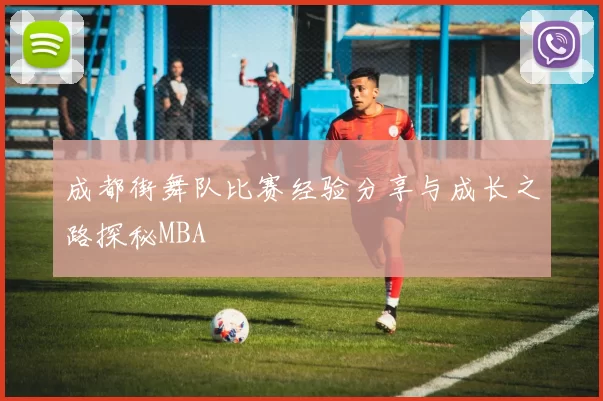 成都街舞队比赛经验分享与成长之路探秘MBA